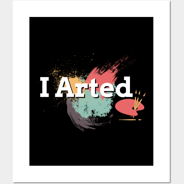 Funny I Arted Artist Joke Artistic Painting Pun Wall Art by theperfectpresents